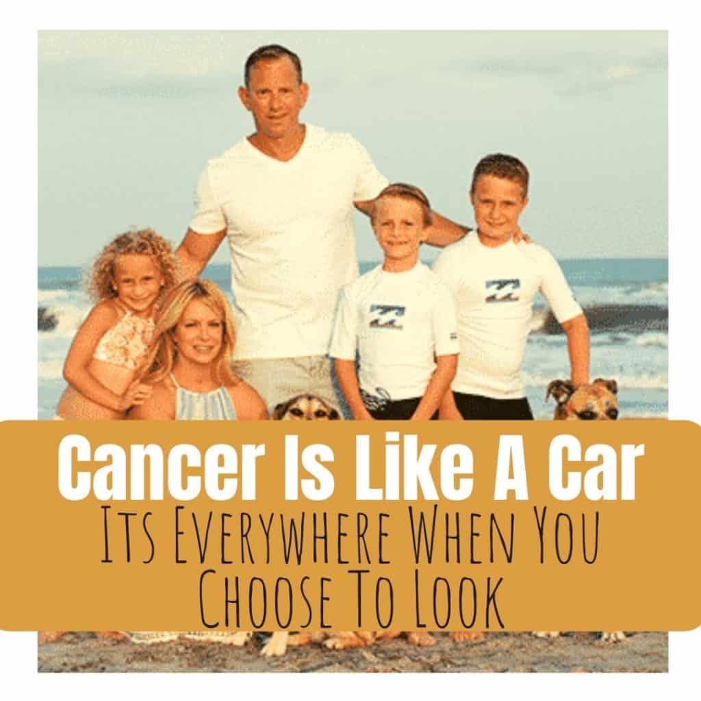 Cancer Is Like A Car, Its Everywhere When You Choose To Look