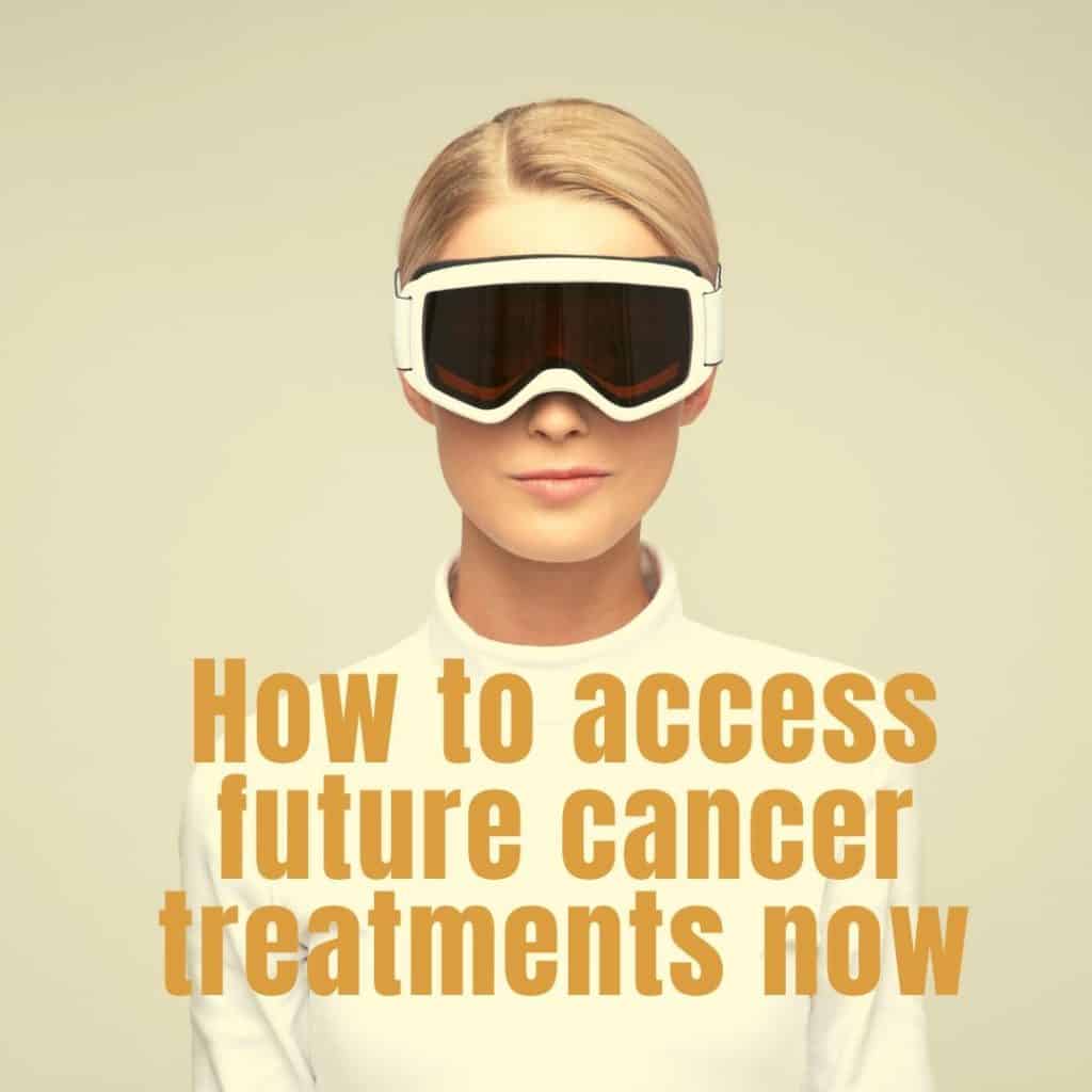How to access future treatments now