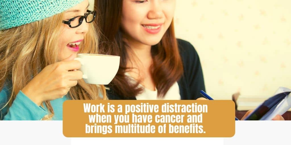 Work can be a positive distraction when you have cancer