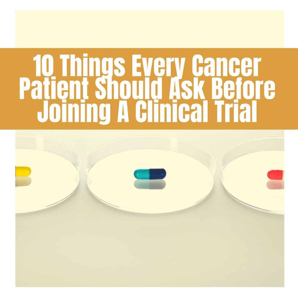 10 Things Every Cancer Patient Should Ask Before Joining A Clinical Trial