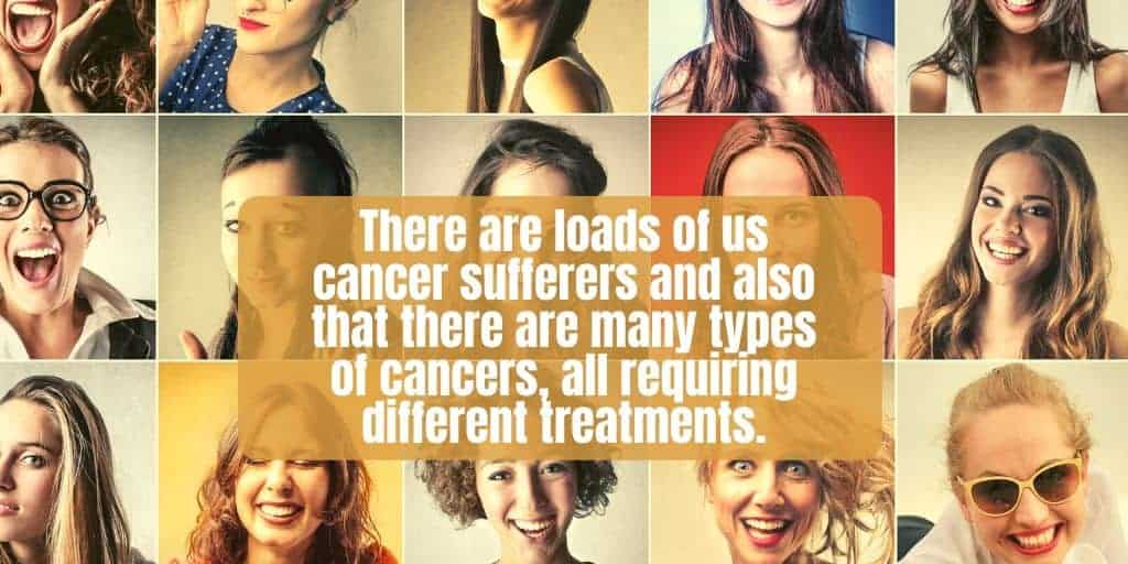 There are many cancer patients and many types of cancer