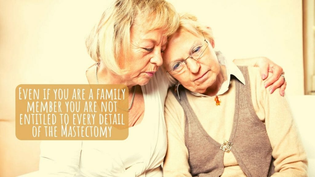 Even If You Are A Family Member You Are Not Entitled To Every Detail Of The Mastectomy.
