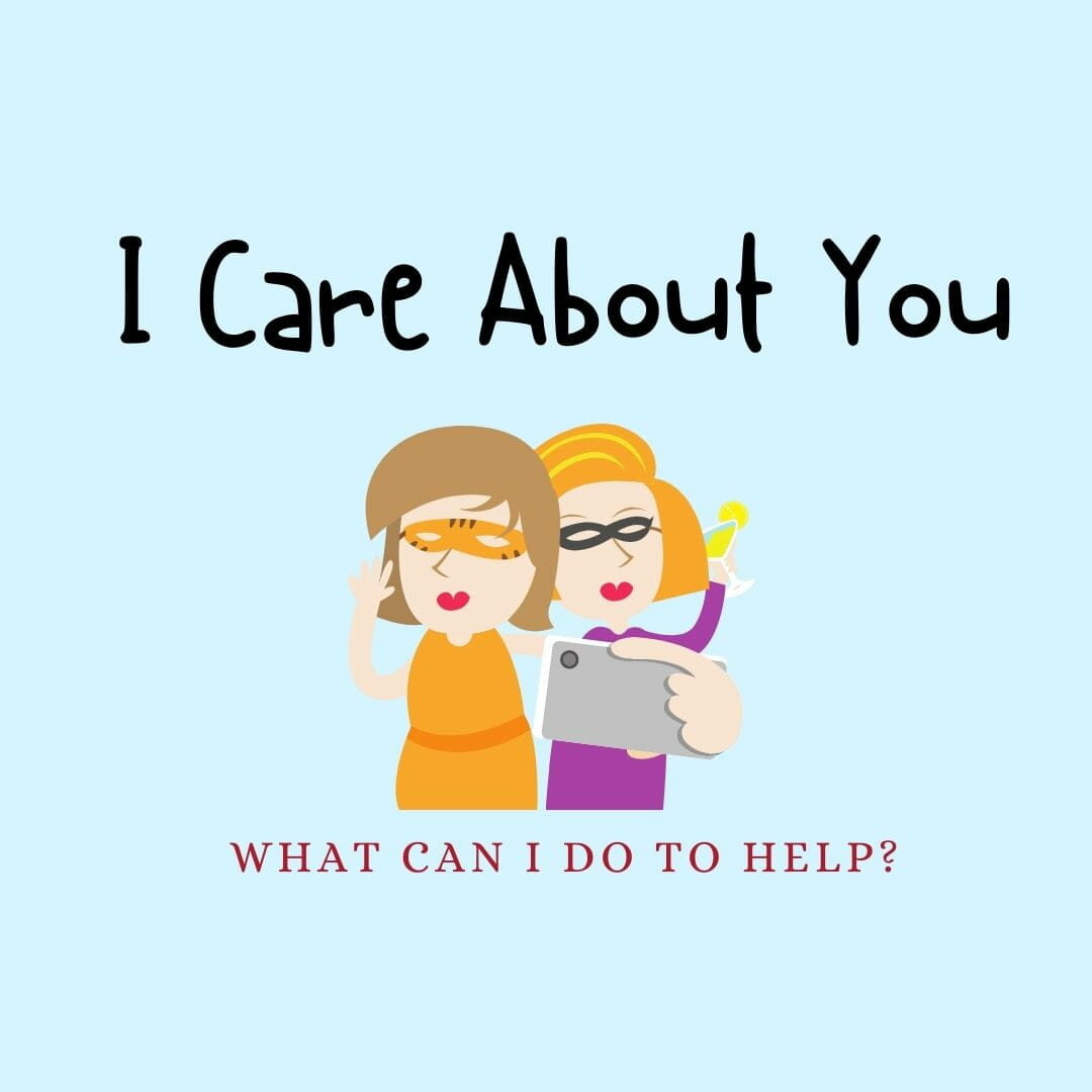 I care about you,, what can I do to help?