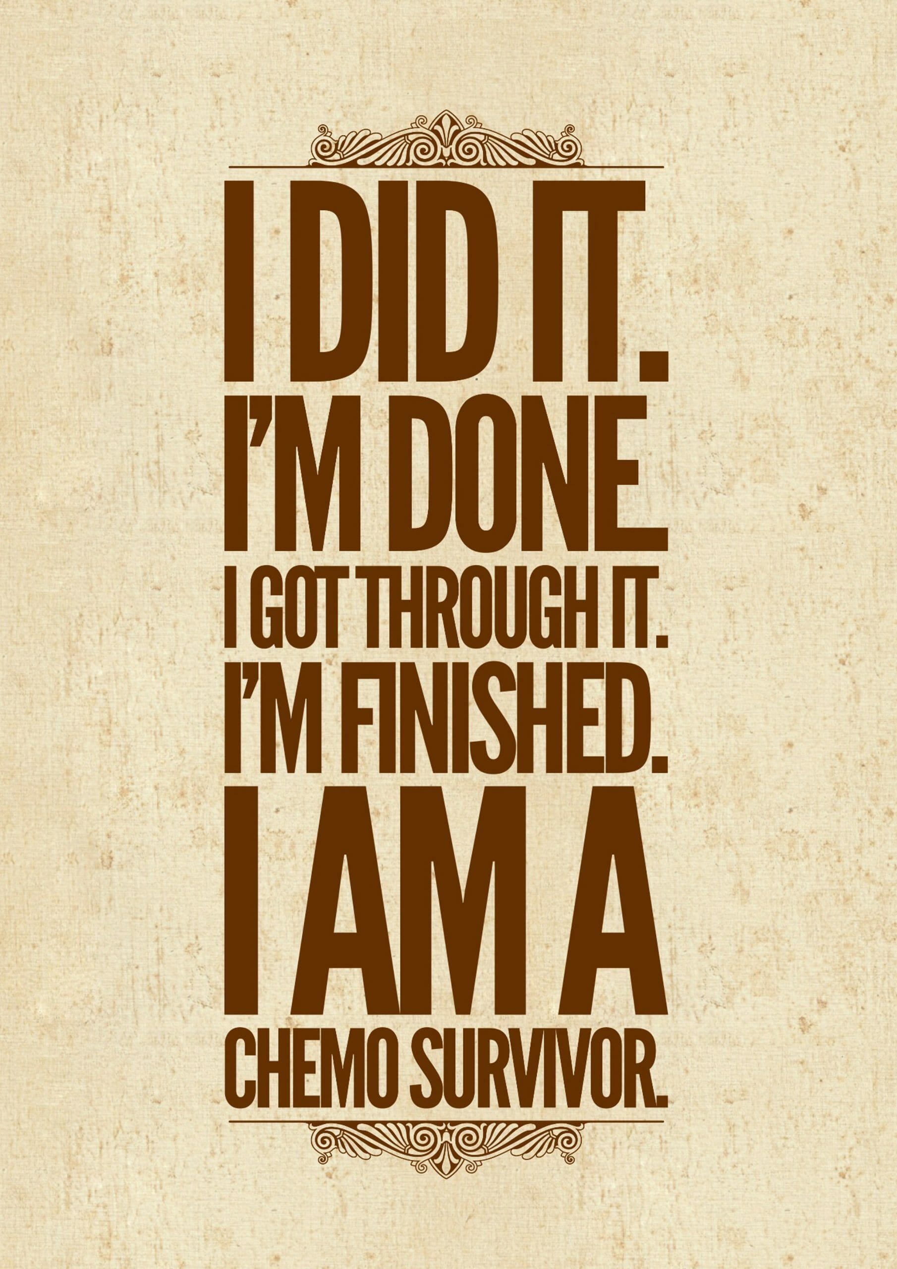 I did it, I'm done. I got through it. I finished. I'm a chemo survivor