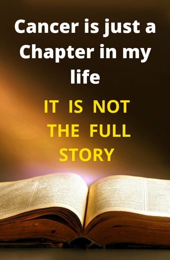 Cancer is just a chapter in my life. Its not the full story