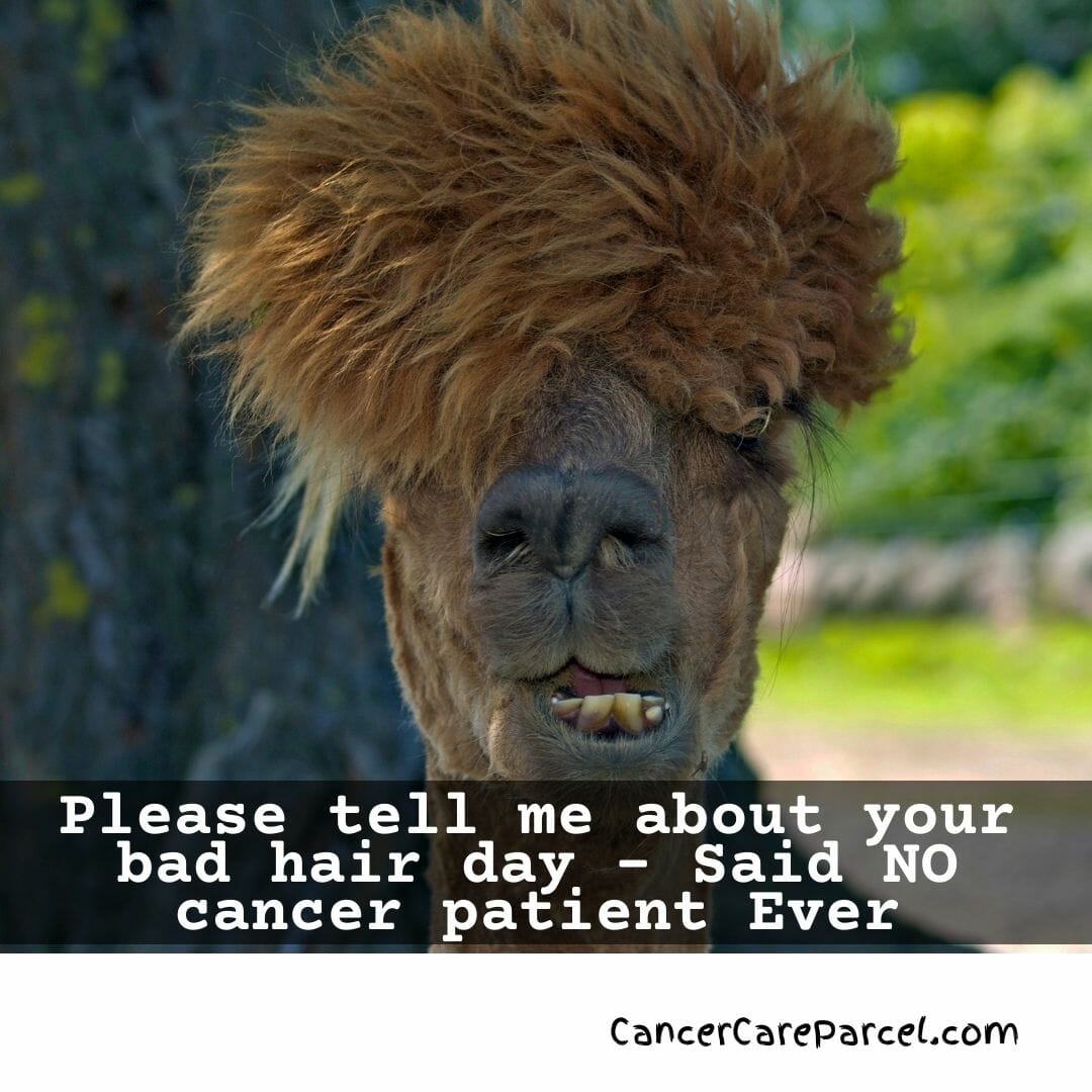 Please tell me about your bad hair day - Said NO cancer patient Ever