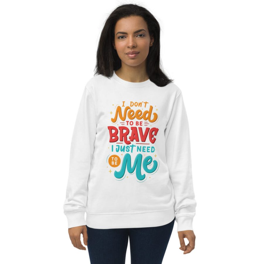I Don'T Need To Be Brave | Unisex Organic Sweatshirt