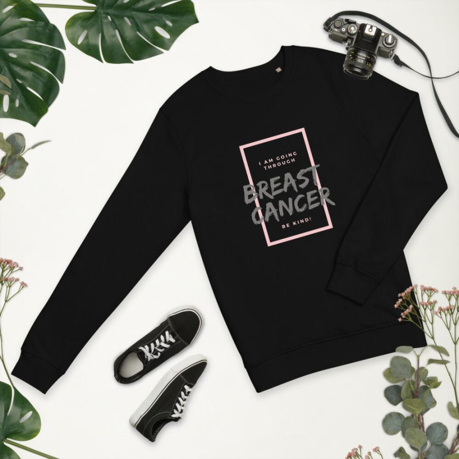 I Am Going Through Breast Cancer-Be Kind | Organic Sweatshirt