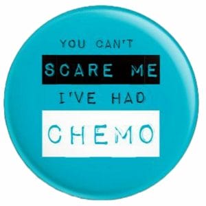 You Can't Scare Me I've Had Chemo Badge