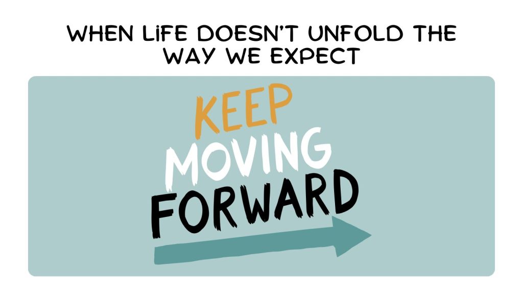 when life doesn’t unfold the way we expect, there is always a way forward
